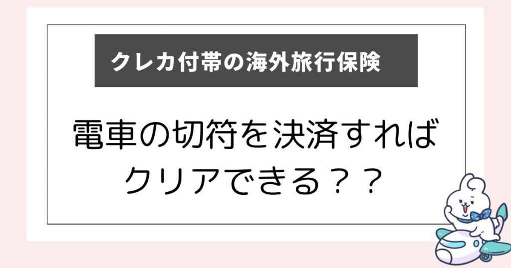 クレジットカード付帯の海外旅行の利用付帯条件は電車の切符購入でみたせるか？のアイキャッチ画像