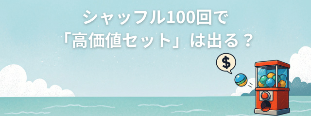 シャッフル100回で高価値セットがでるのか？という疑問のイメージ図