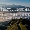 【霧島ホテル旅行記】混浴・子連れで楽しむ天下の名泉の入り方と書いてあるアイキャッチ画像